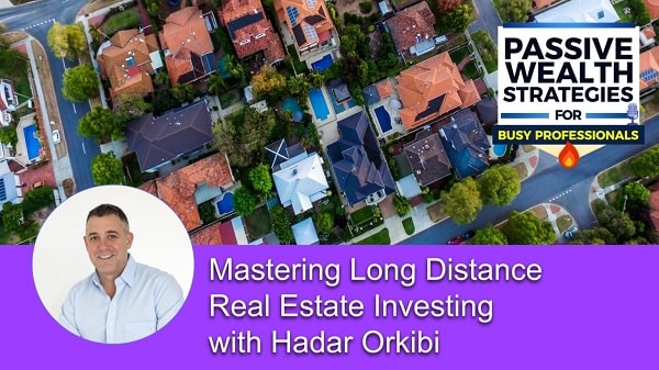 Mastering Long Distance Real Estate Investing with Hadar Orkibi